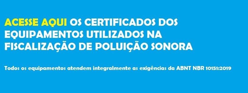 Acesse aqui os certificados dos equipamentos utilizados na fiscalização de poluição sonora